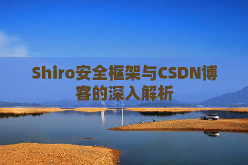 Shiro安全框架与CSDN博客的深入解析